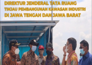 Cek Kesesuaian Tata Ruang, Direktur Jenderal Tata Ruang Tinjau Pembangunan Kawasan Industri di Jawa Tengah dan Jawa Barat